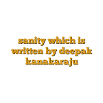 sanity which is written by deepak kanakaraju